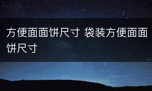 方便面面饼尺寸 袋装方便面面饼尺寸