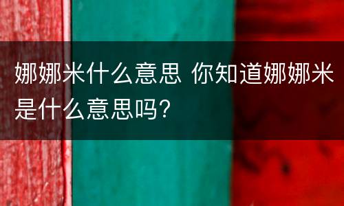 娜娜米什么意思 你知道娜娜米是什么意思吗?