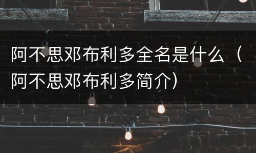 阿不思邓布利多全名是什么（阿不思邓布利多简介）
