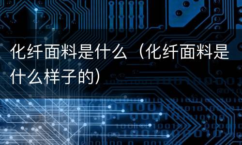 化纤面料是什么（化纤面料是什么样子的）