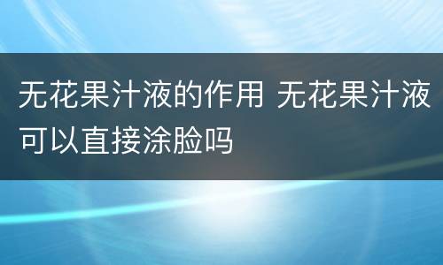 无花果汁液的作用 无花果汁液可以直接涂脸吗