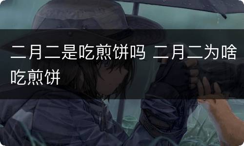 二月二是吃煎饼吗 二月二为啥吃煎饼