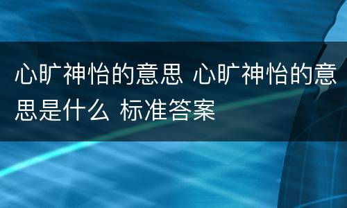 心旷神怡的意思 心旷神怡的意思是什么 标准答案