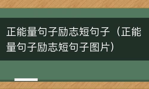 正能量句子励志短句子（正能量句子励志短句子图片）