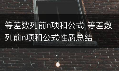 等差数列前n项和公式 等差数列前n项和公式性质总结