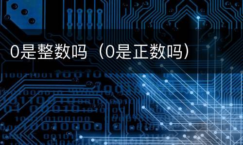 0是整数吗（0是正数吗）