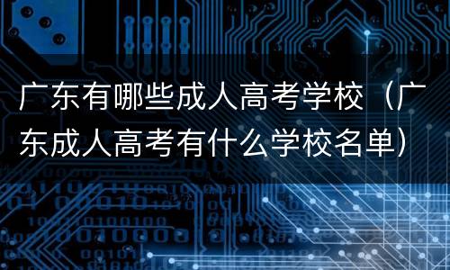 广东有哪些成人高考学校（广东成人高考有什么学校名单）