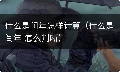 什么是闰年怎样计算（什么是闰年 怎么判断）