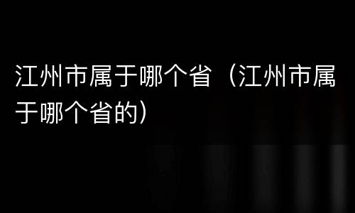 江州市属于哪个省（江州市属于哪个省的）