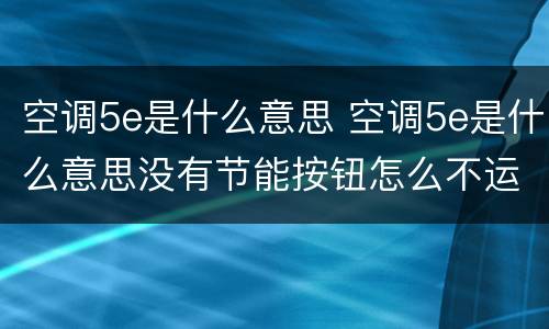 空调5e是什么意思 空调5e是什么意思没有节能按钮怎么不运行