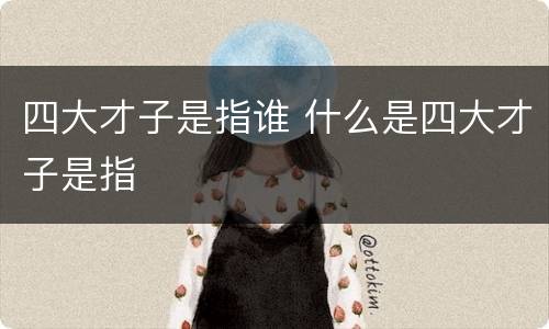 四大才子是指谁 什么是四大才子是指