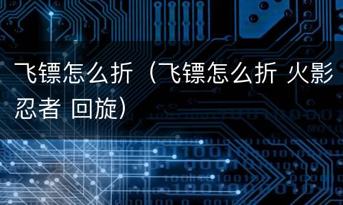 飞镖怎么折（飞镖怎么折 火影忍者 回旋）
