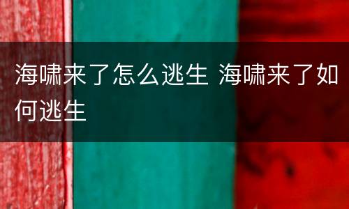 海啸来了怎么逃生 海啸来了如何逃生