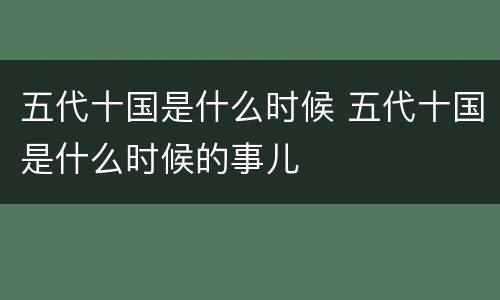 五代十国是什么时候 五代十国是什么时候的事儿