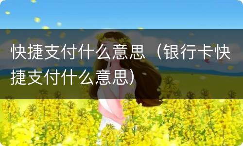快捷支付什么意思（银行卡快捷支付什么意思）