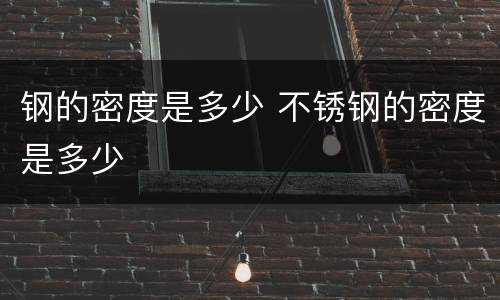 钢的密度是多少 不锈钢的密度是多少