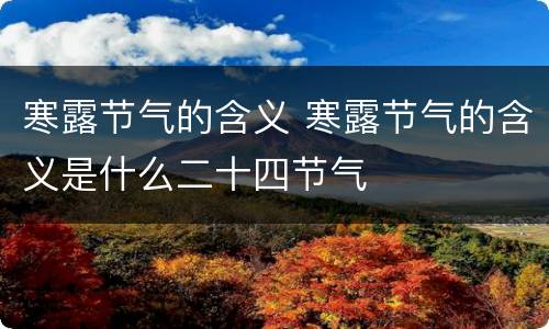 寒露节气的含义 寒露节气的含义是什么二十四节气