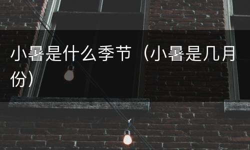 小暑是什么季节（小暑是几月份）