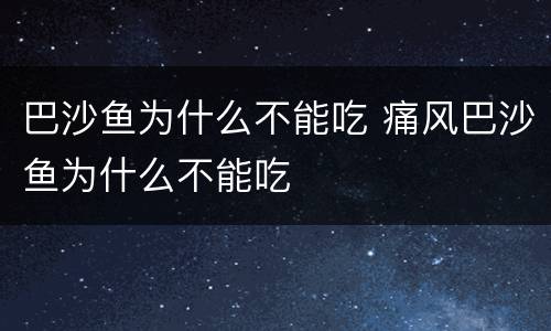 巴沙鱼为什么不能吃 痛风巴沙鱼为什么不能吃