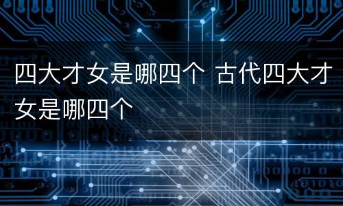 四大才女是哪四个 古代四大才女是哪四个