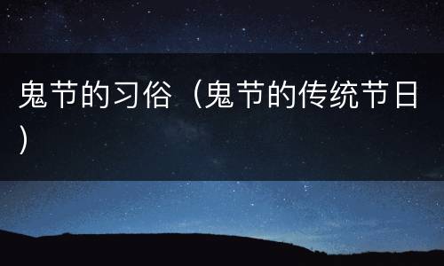 鬼节的习俗（鬼节的传统节日）