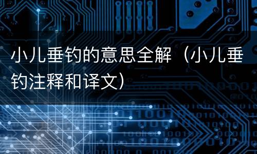 小儿垂钓的意思全解（小儿垂钓注释和译文）