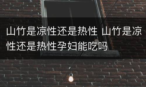 山竹是凉性还是热性 山竹是凉性还是热性孕妇能吃吗