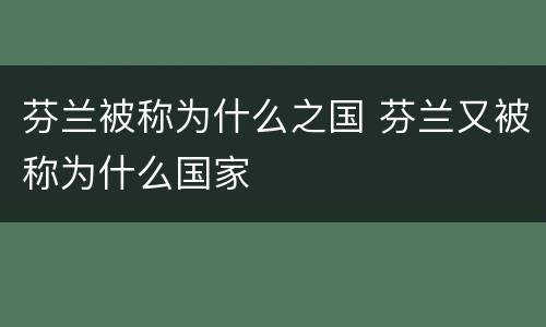 芬兰被称为什么之国 芬兰又被称为什么国家