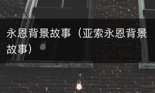 永恩背景故事（亚索永恩背景故事）