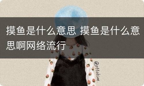 摸鱼是什么意思 摸鱼是什么意思啊网络流行