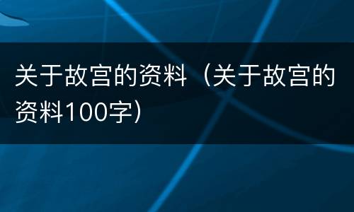 关于故宫的资料（关于故宫的资料100字）
