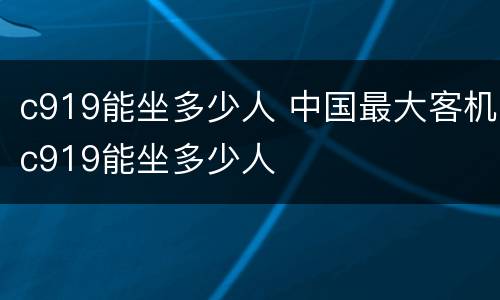 c919能坐多少人 中国最大客机c919能坐多少人