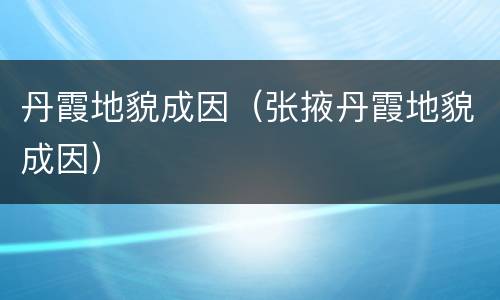 丹霞地貌成因（张掖丹霞地貌成因）