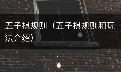 五子棋规则（五子棋规则和玩法介绍）