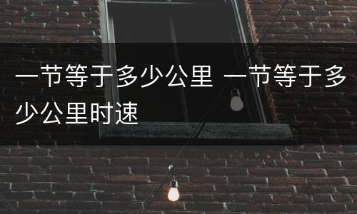 一节等于多少公里 一节等于多少公里时速
