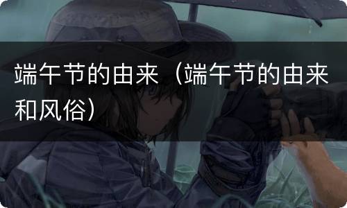 端午节的由来（端午节的由来和风俗）