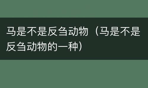 马是不是反刍动物（马是不是反刍动物的一种）