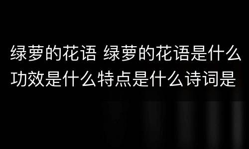 绿萝的花语 绿萝的花语是什么功效是什么特点是什么诗词是什么
