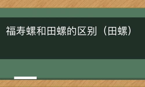 福寿螺和田螺的区别（田螺）