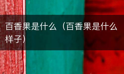 百香果是什么（百香果是什么样子）