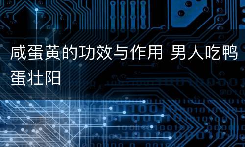 咸蛋黄的功效与作用 男人吃鸭蛋壮阳