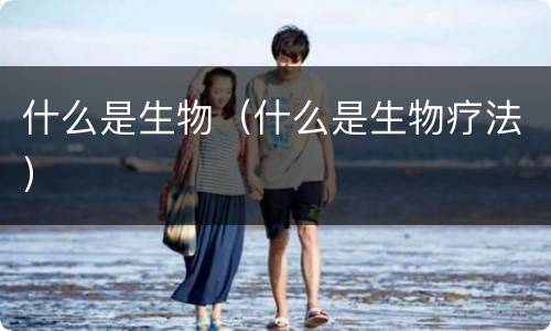 什么是生物（什么是生物疗法）