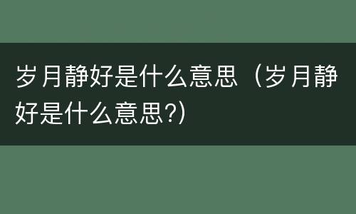 岁月静好是什么意思（岁月静好是什么意思?）