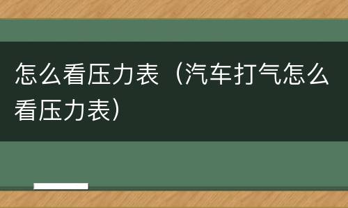 怎么看压力表（汽车打气怎么看压力表）