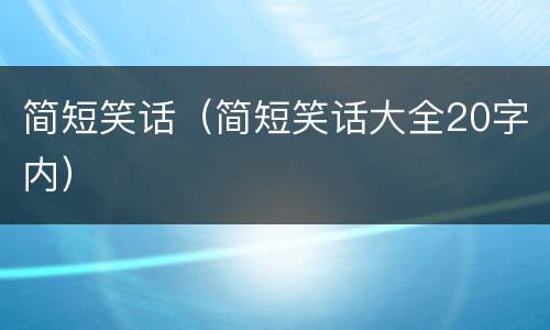 简短笑话（简短笑话大全20字内）