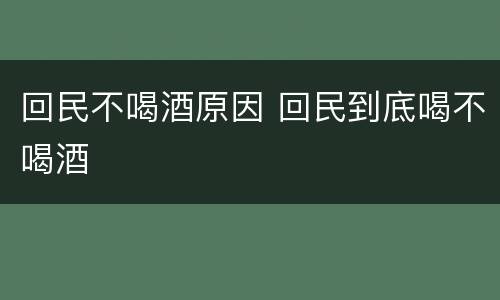 回民不喝酒原因 回民到底喝不喝酒