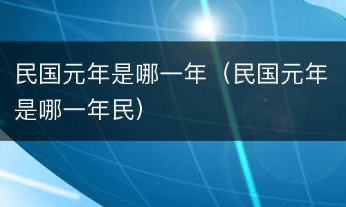民国元年是哪一年（民国元年是哪一年民）