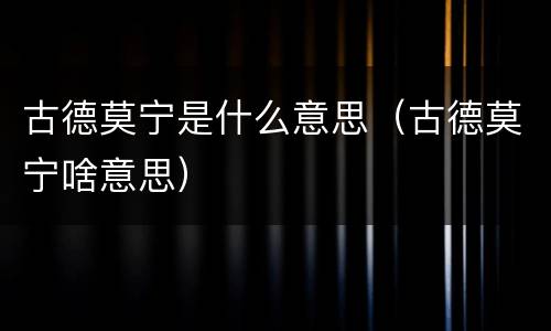 古德莫宁是什么意思（古德莫宁啥意思）