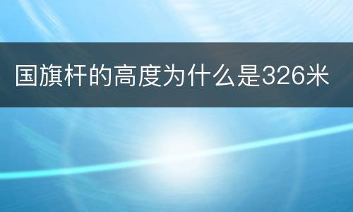 国旗杆的高度为什么是326米