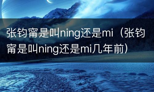 张钧甯是叫ning还是mi（张钧甯是叫ning还是mi几年前）